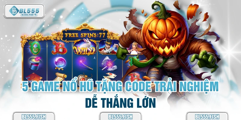 game nổ hũ tặng code trải nghiệm