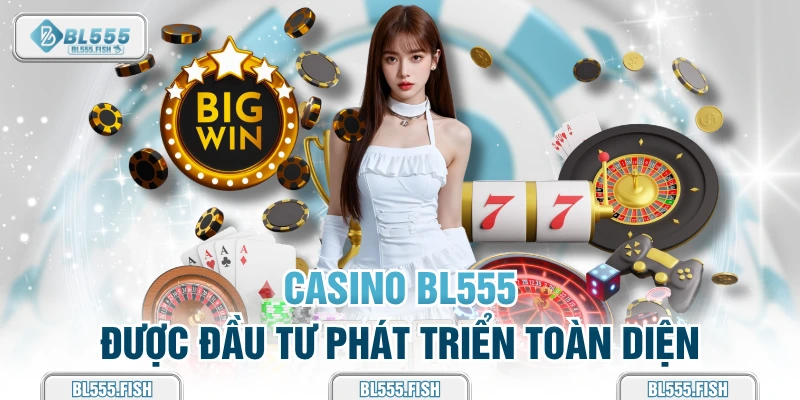 Casino BL555 được đầu tư phát triển 