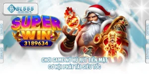 chơi game nổ hũ rút tiền mặt