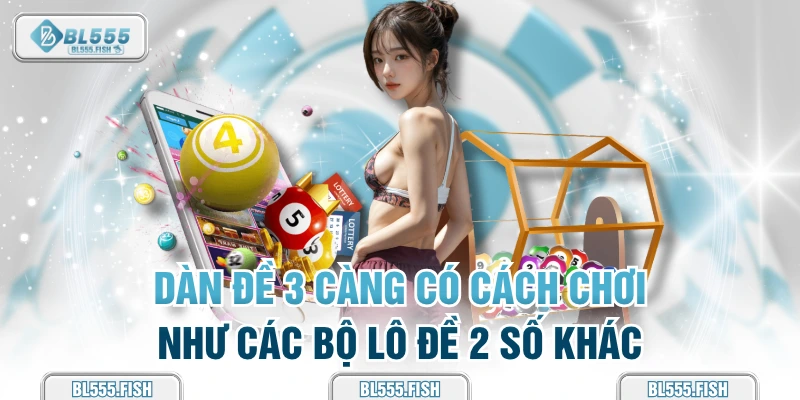 dàn đề 3 càng có cách chơi như sao 