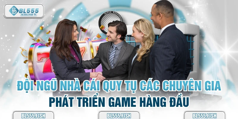 Đội ngũ nhà cái quy tụ toàn các chuyên gia