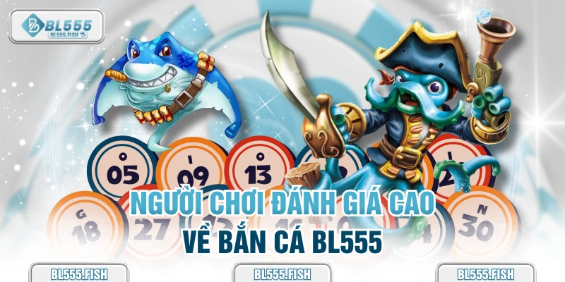 Đánh giá thế nào về bắn cá BL555