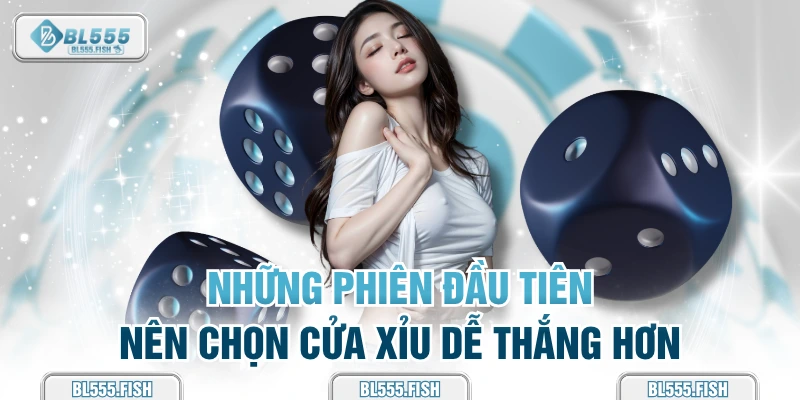 những phiên đầu tiên nên chọn cửa xỉu 