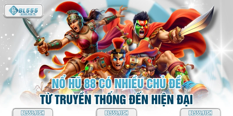 nổ hũ 88 có nhiều chủ đề