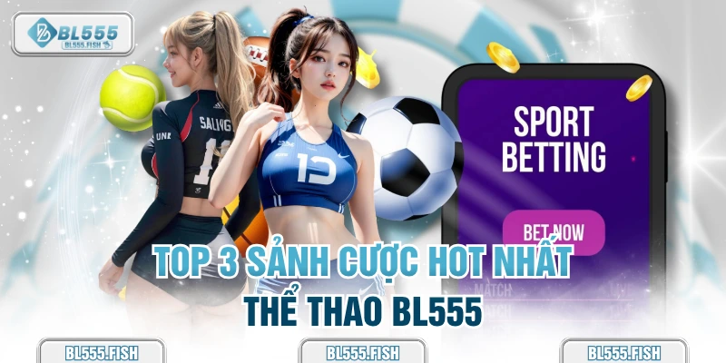 Top 3 sảnh cược hot tại BL555